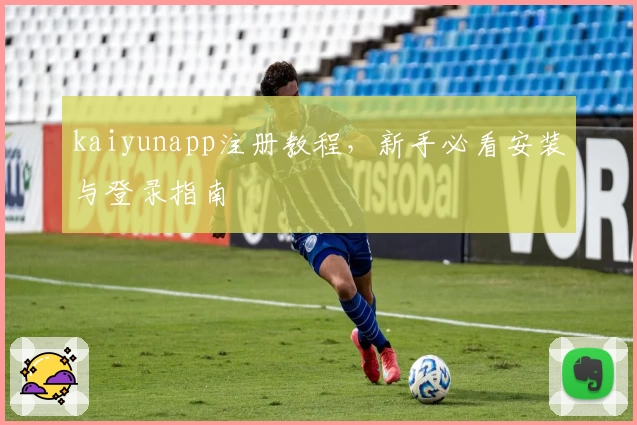kaiyunapp注册教程，新手必看安装与登录指南