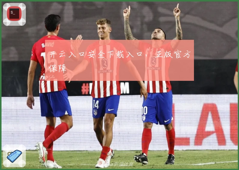 开云入口安全下载入口,正版官方保障