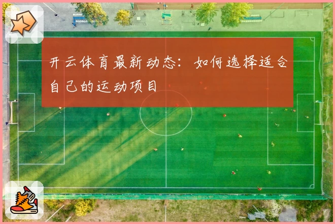 开云体育最新动态:如何选择适合自己的运动项目