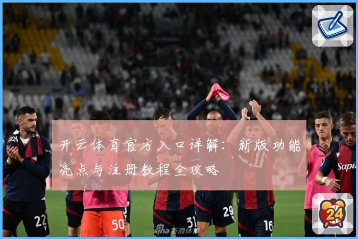开云体育官方入口详解：新版功能亮点与注册教程全攻略