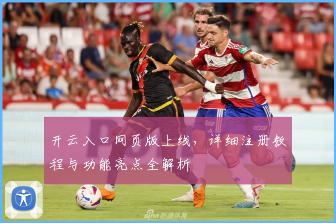 开云入口网页版上线，详细注册教程与功能亮点全解析